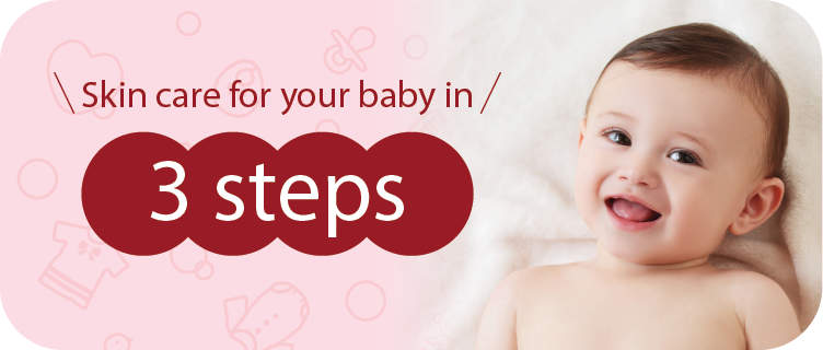 Skin care for your baby in 3 steps.